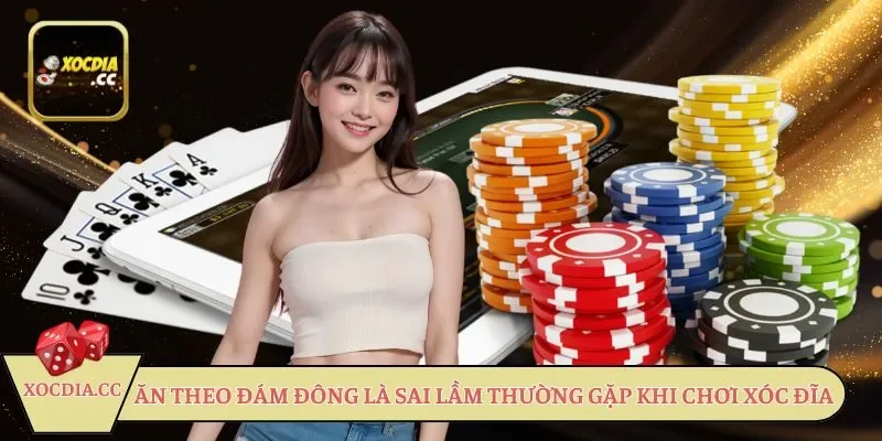 Ăn theo đám đông là sai lầm thường gặp khi chơi Xóc đĩa