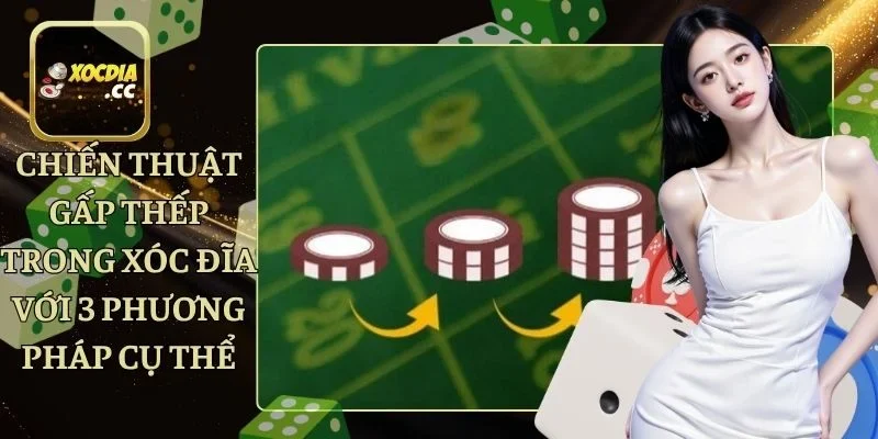 Chiến Thuật Gấp Thếp Trong Xóc Đĩa Với 3 Phương Pháp Cụ Thể