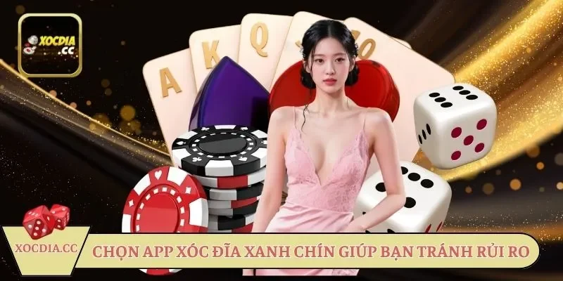 Chọn app Xóc đĩa xanh chín giúp bạn tránh rủi ro