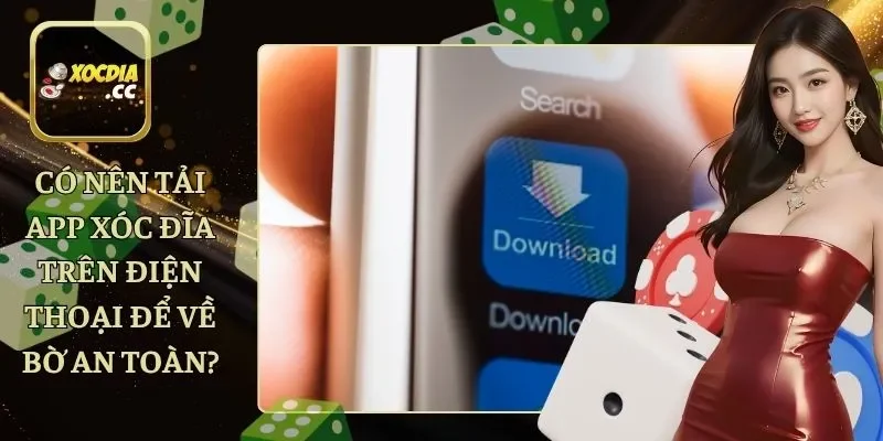 Có Nên Tải App Xóc Đĩa Trên Điện Thoại Để Về Bờ An Toàn?
