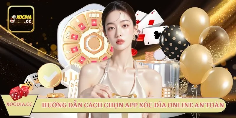 Hướng dẫn cách chọn app Xóc đĩa online an toàn