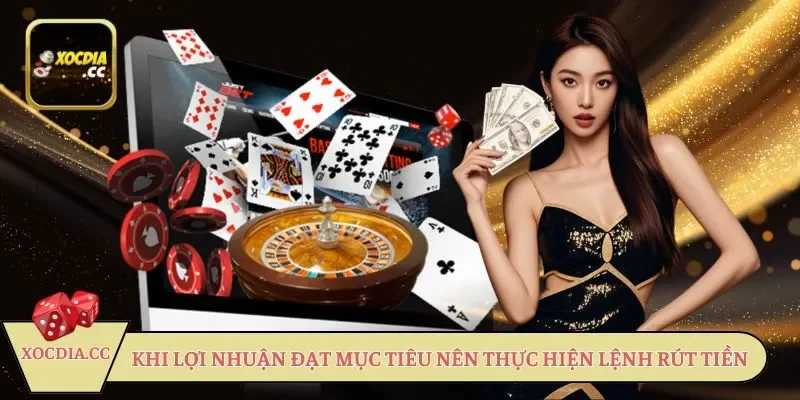 Khi lợi nhuận đạt mục tiêu nên thực hiện lệnh rút tiền
