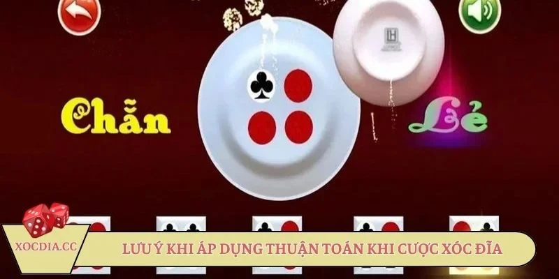 Lưu ý khi áp dụng thuận toán khi cược xóc đĩa