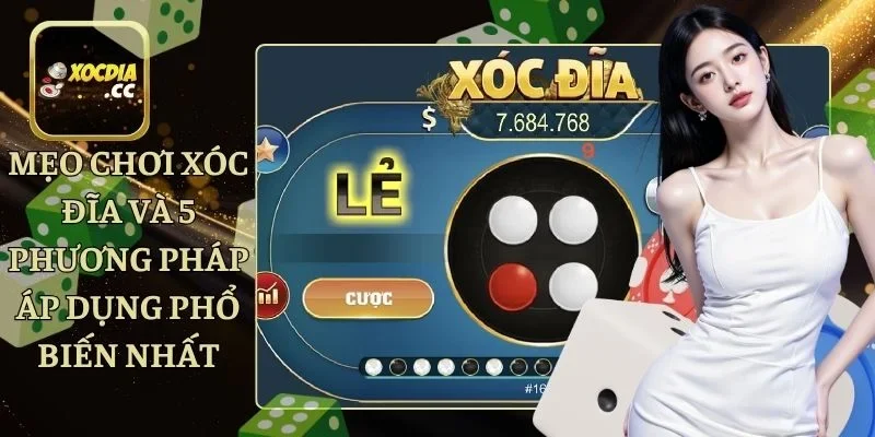 Mẹo Chơi Xóc Đĩa Và 5 Phương Pháp Áp Dụng Phổ Biến Nhất