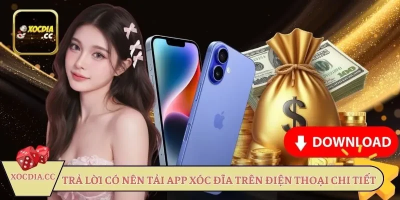 Trả lời có nên tải app Xóc đĩa trên điện thoại chi tiết